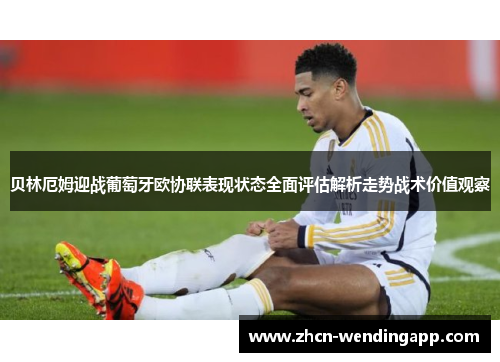 贝林厄姆迎战葡萄牙欧协联表现状态全面评估解析走势战术价值观察