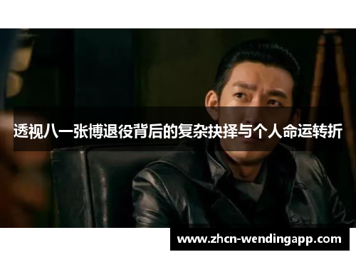 透视八一张博退役背后的复杂抉择与个人命运转折