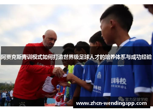 阿贾克斯青训模式如何打造世界级足球人才的培养体系与成功经验 阿贾克斯青训模式如何打造世界级足球人才的培养体系与成功经验