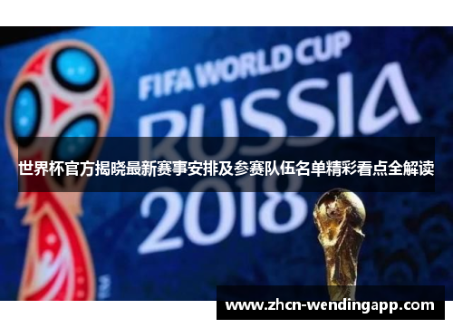 世界杯官方揭晓最新赛事安排及参赛队伍名单精彩看点全解读