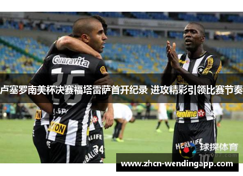 卢塞罗南美杯决赛福塔雷萨首开纪录 进攻精彩引领比赛节奏